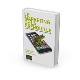 Le marketing de la grenouille - Nouvelles stratégies de marques pour nouveaux consommateurs