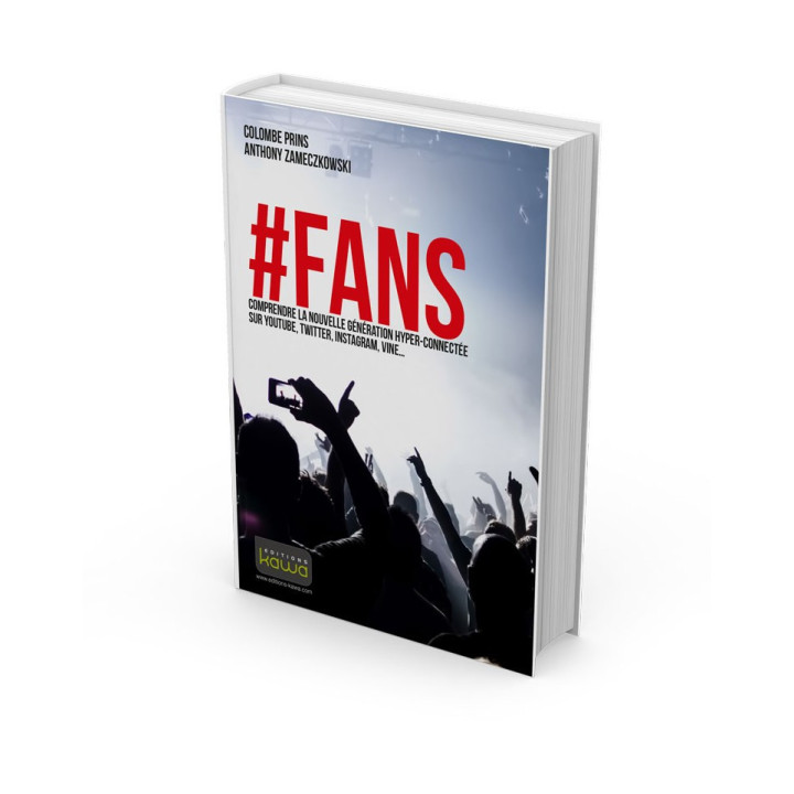 FANS - Comprendre la nouvelle génération hyper-connectée sur YouTube, Twitter, Instagram, Vine…