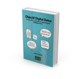 Objectif Digital Detox - Pourquoi et comment se déconnecter intelligemment