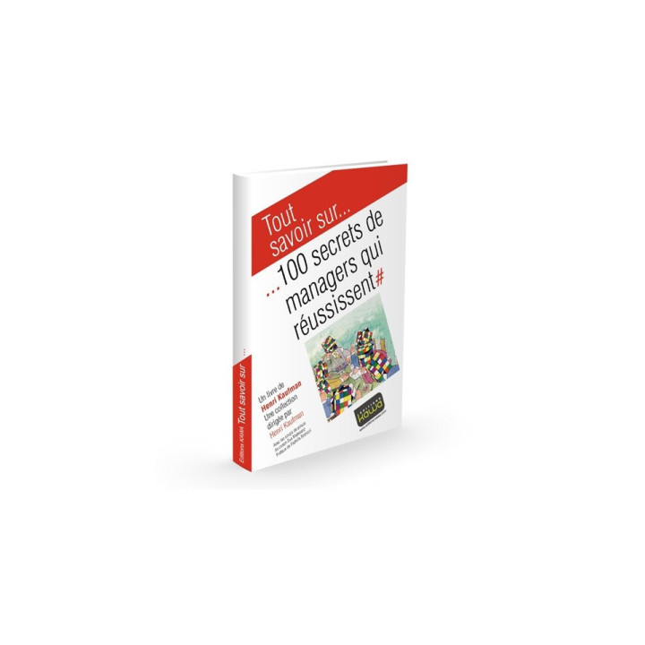 Tout savoir sur... 100 secrets de managers qui réussissent, livre d'Henri Kaufman | Editions Kawa