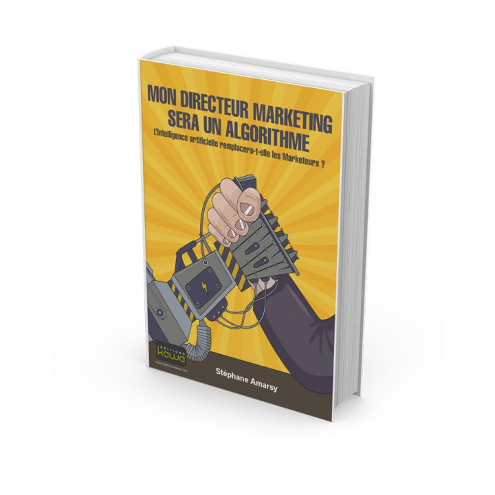 MON DIRECTEUR MARKETING SERA UN ALGORITHME - L’Intelligence artiﬁcielle remplacera-t-elle les Marketeurs ?