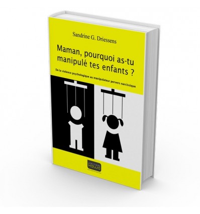 Maman, pourquoi as-tumanipulé tes enfants ? De la violence psychologique au manipulateur pervers narcissique