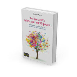 Trouvez enfin le bonheur en 90 pages ! Méditation, coaching, énergie, être heureux devient accessible !
