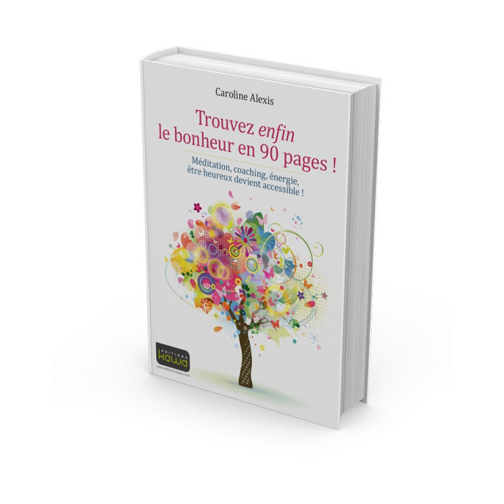 Trouvez enfin le bonheur en 90 pages ! Méditation, coaching, énergie, être heureux devient accessible !