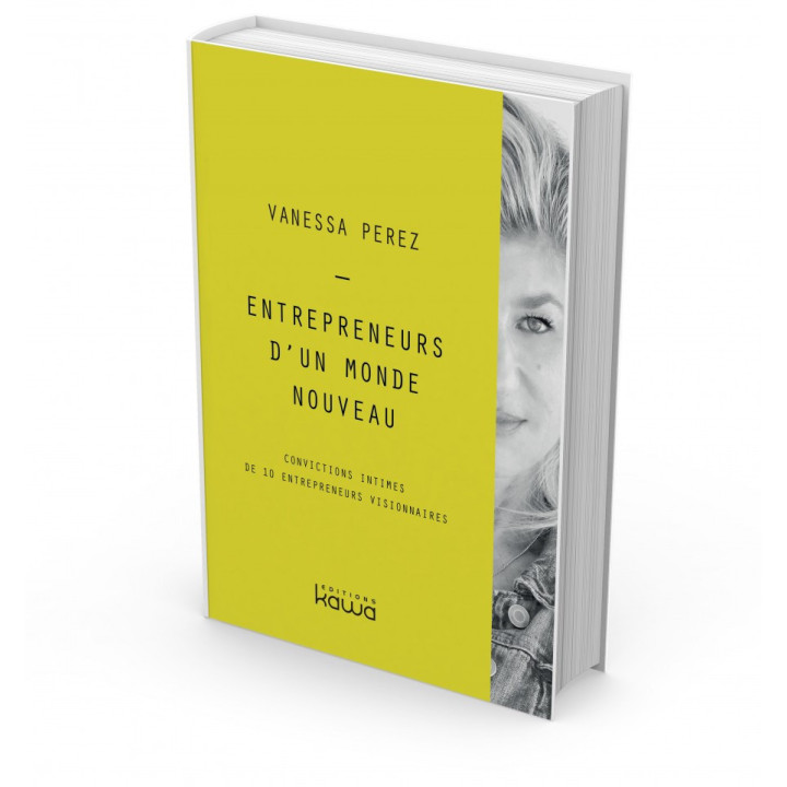 Entrepreneurs d’un monde nouveau - Convictions intimes de 10 entrepreneurs visionnaires