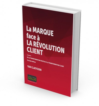 La MARQUE face à LA RÉVOLUTION CLIENT - DE LA TRANSFORMATION DIGITALE À LA TRANSFORMATION CLIENT