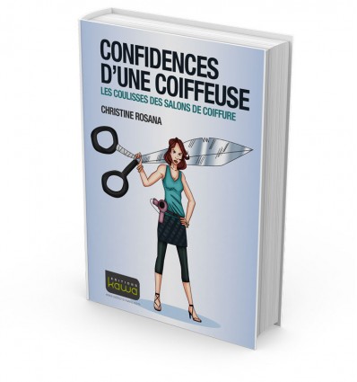 CONFIDENCES D’UNE COIFFEUSE - LES COULISSES DES SALONS DE COIFFURE