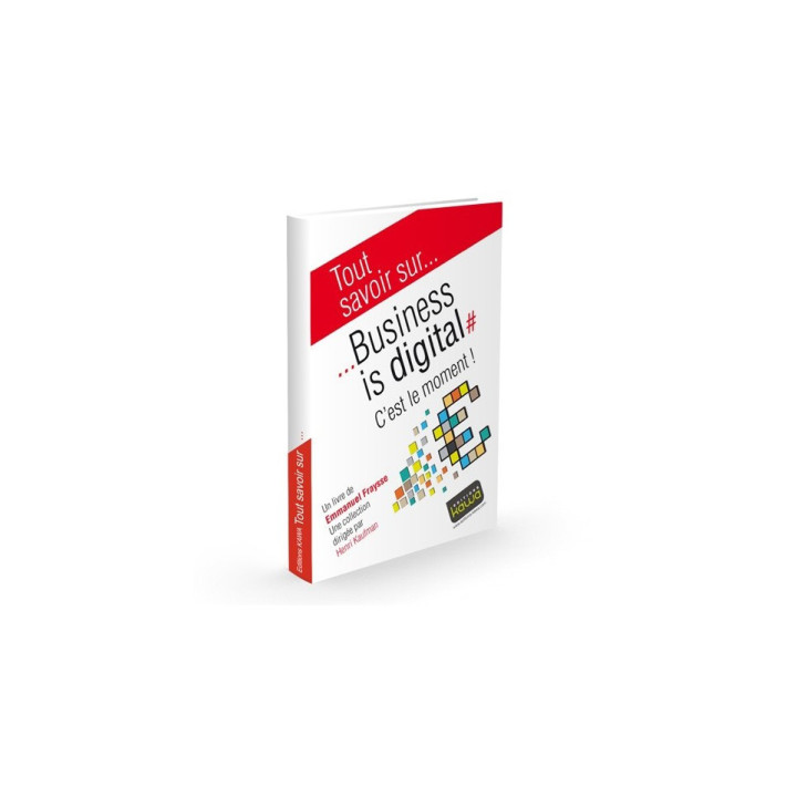 Tout savoir sur... Business is Digital: c'est le moment!, livre d'Emmanuel FRAYSSE | Editions Kawa