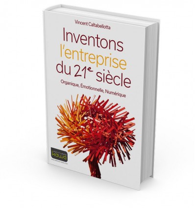 Inventons l’entreprise du 21e siècle - Organique, Émotionnelle, Numérique