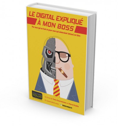 Le digital expliqué à mon boss - Par ceux qui en font et pour ceux qui aimeraient (mieux) en faire