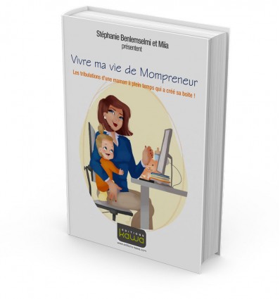 Vivre ma vie de Mompreneur - Les tribulations d’une maman à plein temps qui a créé sa boite !